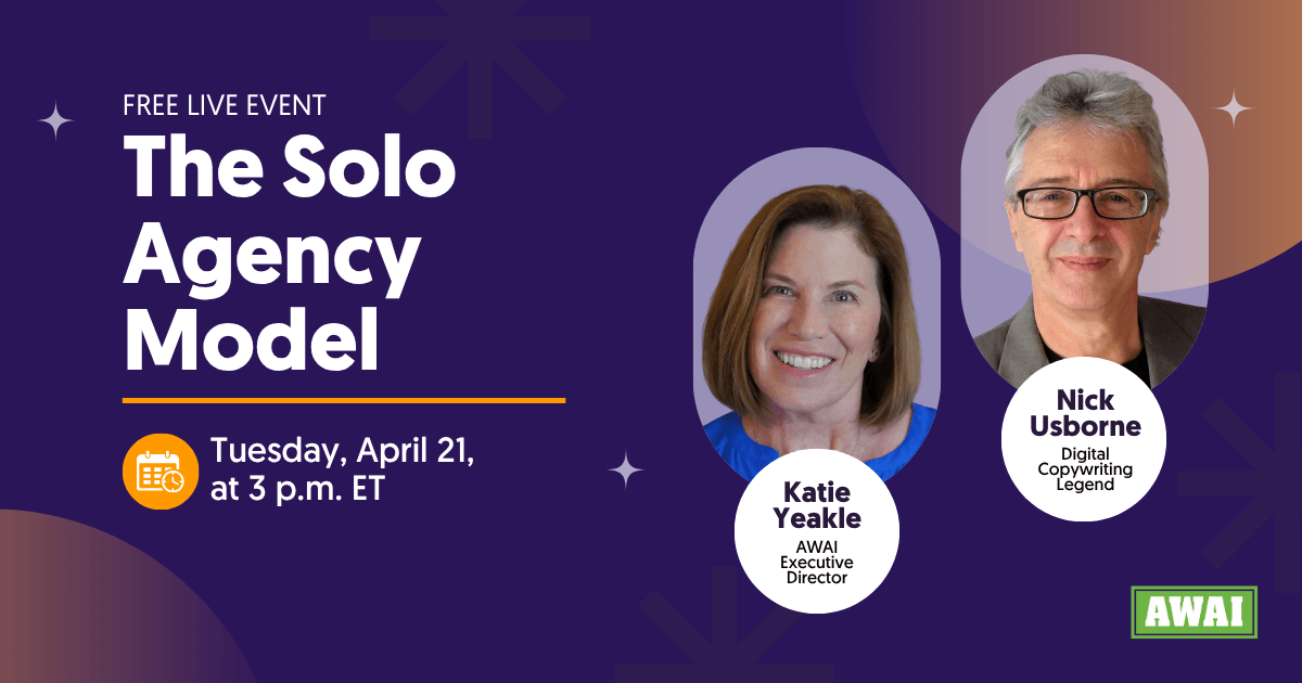 Free live event titled &ldquo;The Solo Agency Model,&rdquo; scheduled for Tuesday, April 21 at 3 p.m. ET. Featuring Katie Yeakle, AWAI Executive Director, and Nick Usborne, Digital Copywriting Legend.