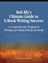 Bob Bly&rsquo;s Ultimate Guide to E-Book Writing Success 